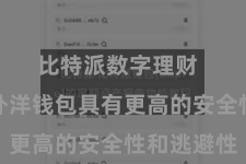 比特派数字理财  比特派外洋钱包具有更高的安全性和逃避性