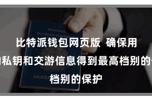 比特派钱包网页版  确保用户的私钥和交游信息得到最高档别的保护
