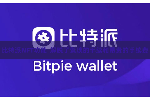 比特派NFT功能  解脱了繁琐的手续和昂贵的手续费