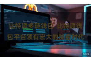 比特派多链钱包  比特派钱包平台领有宏大的加密时代
