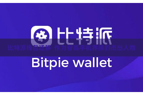 比特派钱包迁移  作为智高手机界限的杰出人物