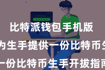 比特派钱包手机版  咱们将为生手提供一份比特币生手开拔指南
