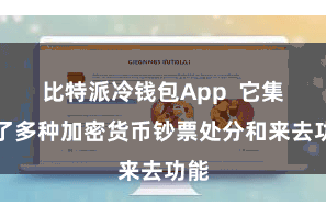 比特派冷钱包App  它集成了多种加密货币钞票处分和来去功能