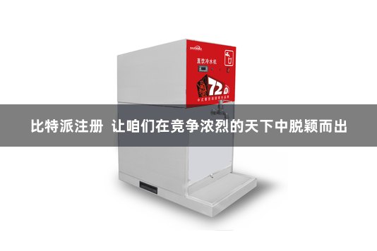 比特派注册  让咱们在竞争浓烈的天下中脱颖而出