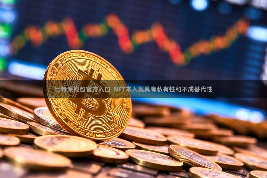 比特派钱包官方入口  NFT本人就具有私有性和不成替代性