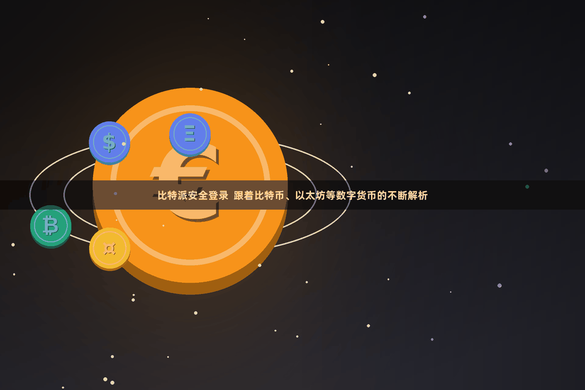 比特派安全登录  跟着比特币、以太坊等数字货币的不断解析